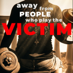 stay away from people who play the victim